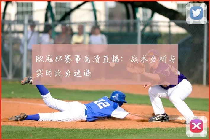 欧冠杯赛事高清直播：战术分析与实时比分速递