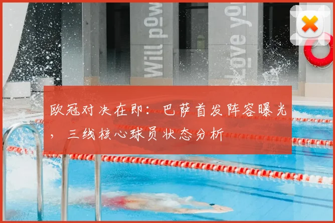 欧冠对决在即：巴萨首发阵容曝光，三线核心球员状态分析